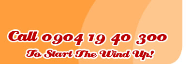 Call 0904 19 40 300 To Start The Wind Up!